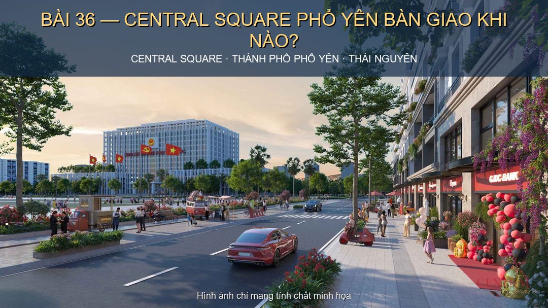 Central Square Phổ Yên bàn giao khi nào