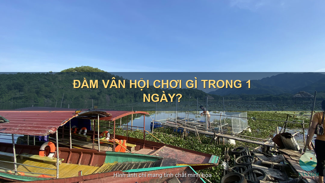 Đầm Vân Hội chơi gì trong 1 ngày? Lịch trình tour chi tiết
