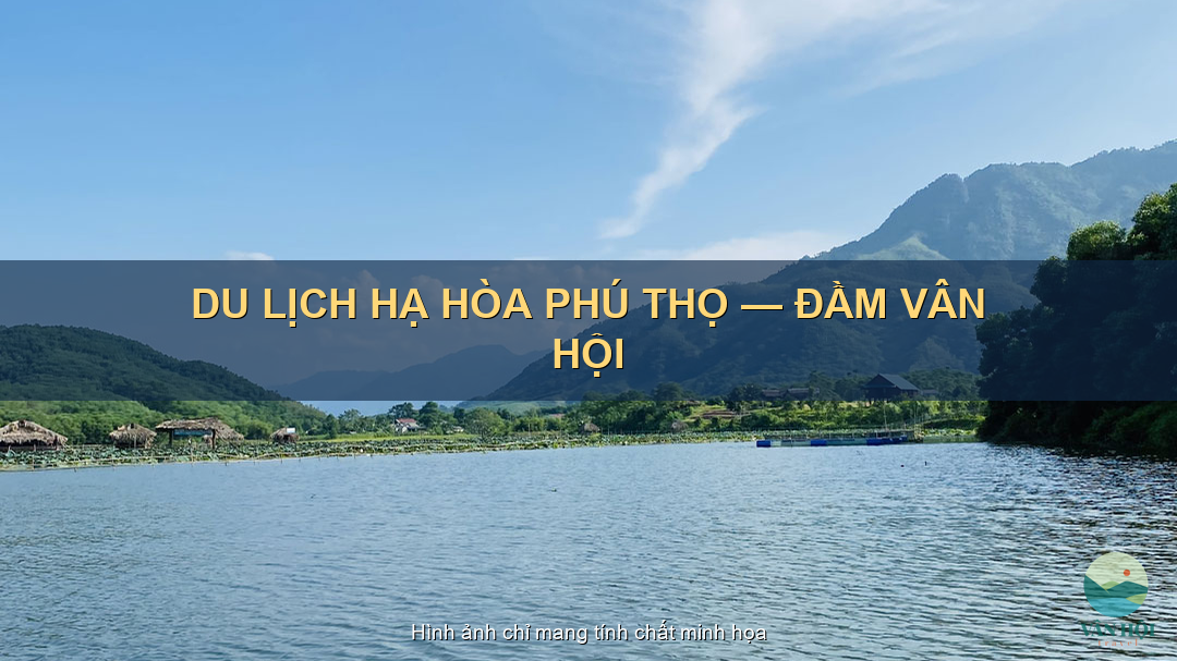 Du lịch Hạ Hòa Phú Thọ — Đầm Vân Hội & lân cận chi tiết