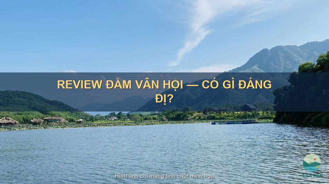 Review Đầm Vân Hội — có gì đáng đi chi tiết từ du khách