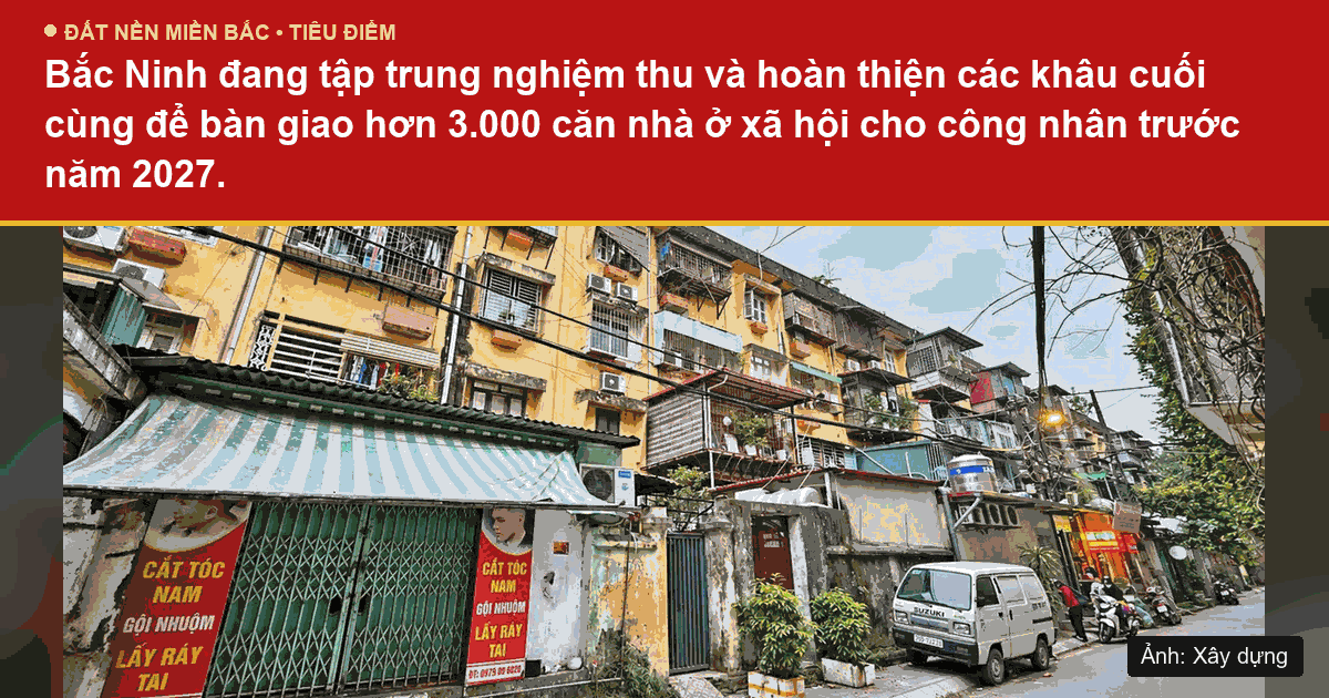 Tiến độ hoàn thiện các dự án nhà ở xã hội khu công nghiệp tại Bắc Ninh năm 2026