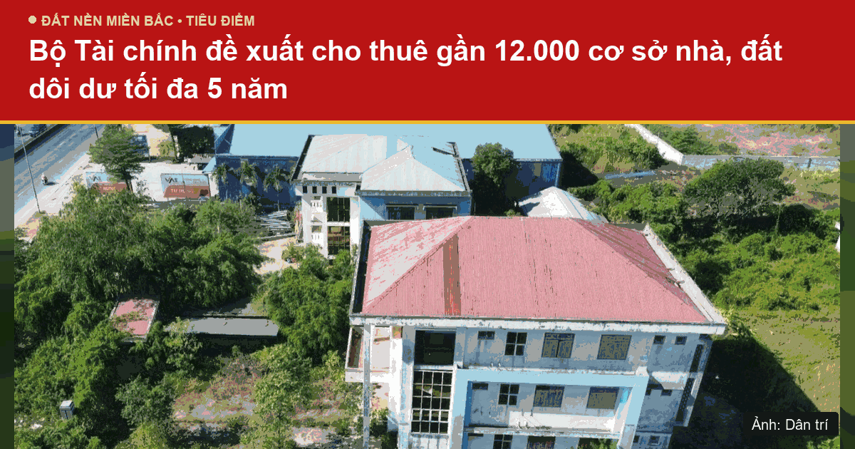 Bộ Tài chính đề xuất cho thuê gần 12.000 cơ sở nhà, đất dôi dư tối đa 5 năm