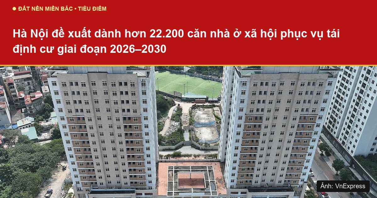 Hà Nội đề xuất dành hơn 22.200 căn nhà ở xã hội phục vụ tái định cư giai đoạn 2026-2030