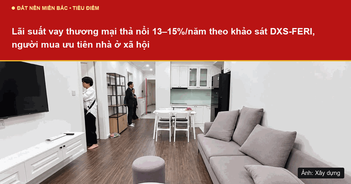 Lãi suất vay thương mại thả nổi 13-15%/năm theo khảo sát, người mua ở thực ưu tiên nhà ở xã hội