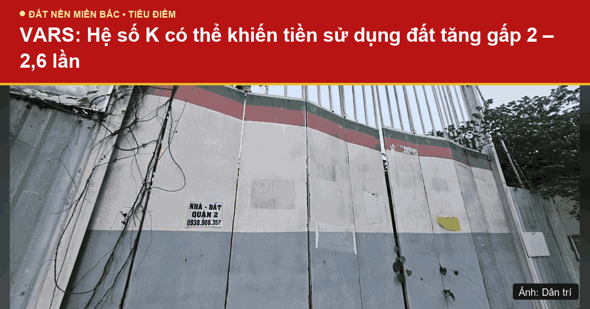 Cơ chế bảng giá đất nhân hệ số K tác động trực tiếp đến tiền sử dụng đất và chi phí đầu tư dự án